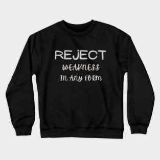 reject weakness in any form Crewneck Sweatshirt